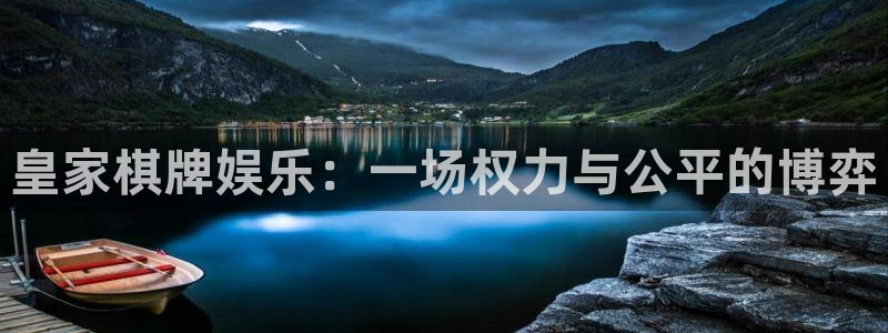 泰达娱乐平台官网：皇家棋牌娱乐：一场权力与公平的博弈