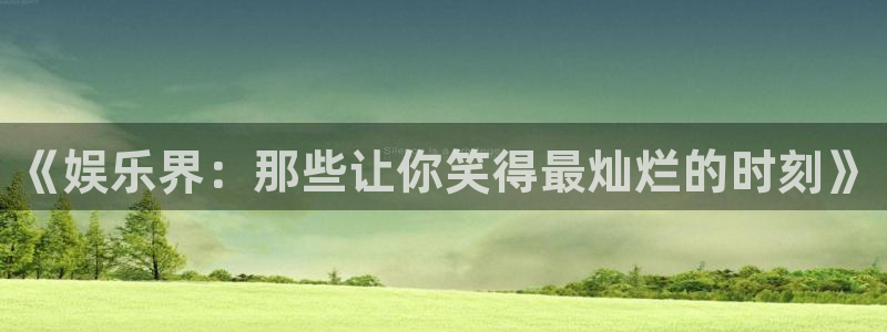 泰达娱乐集团总部：《娱乐界：那些让你笑得最灿烂的时刻》