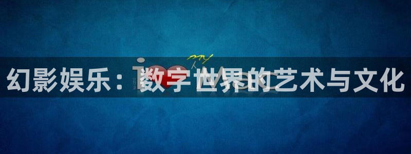泰达娱乐体育凯捷登陆：幻影娱乐：数字世界的艺术与文化