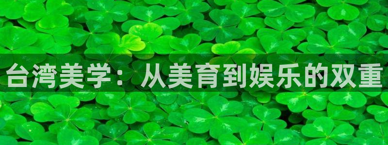 泰达娱乐注册平台：台湾美学：从美育到娱乐的双重