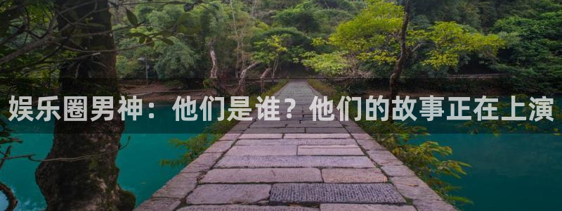 泰达娱乐体育合法嘛：娱乐圈男神：他们是谁？他们的故事正在上演