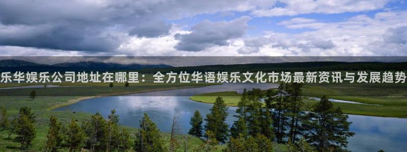 泰达娱乐3登陆：乐华娱乐公司地址在哪里：全方位华语娱乐文化市场最新资讯与发展趋势