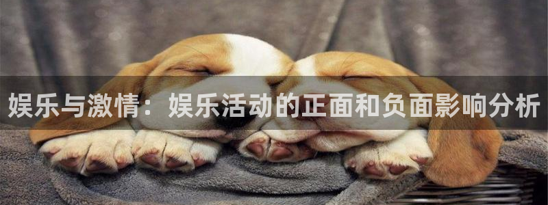 泰达娱乐体育官网注册：娱乐与激情：娱乐活动的正面和负面影响分析